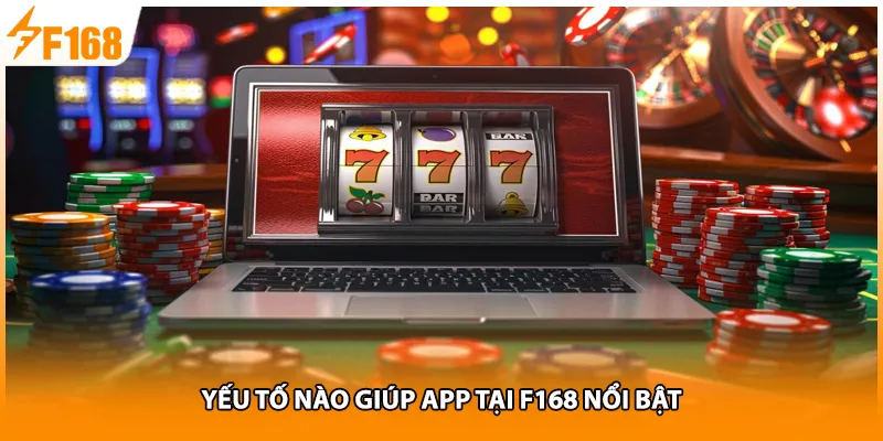 Yếu tố nào giúp app tại F168 nổi bật